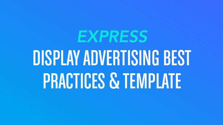 EXPRESS DISPLAY ADVERTISING BEST PRACTICES AND TEMPLATE